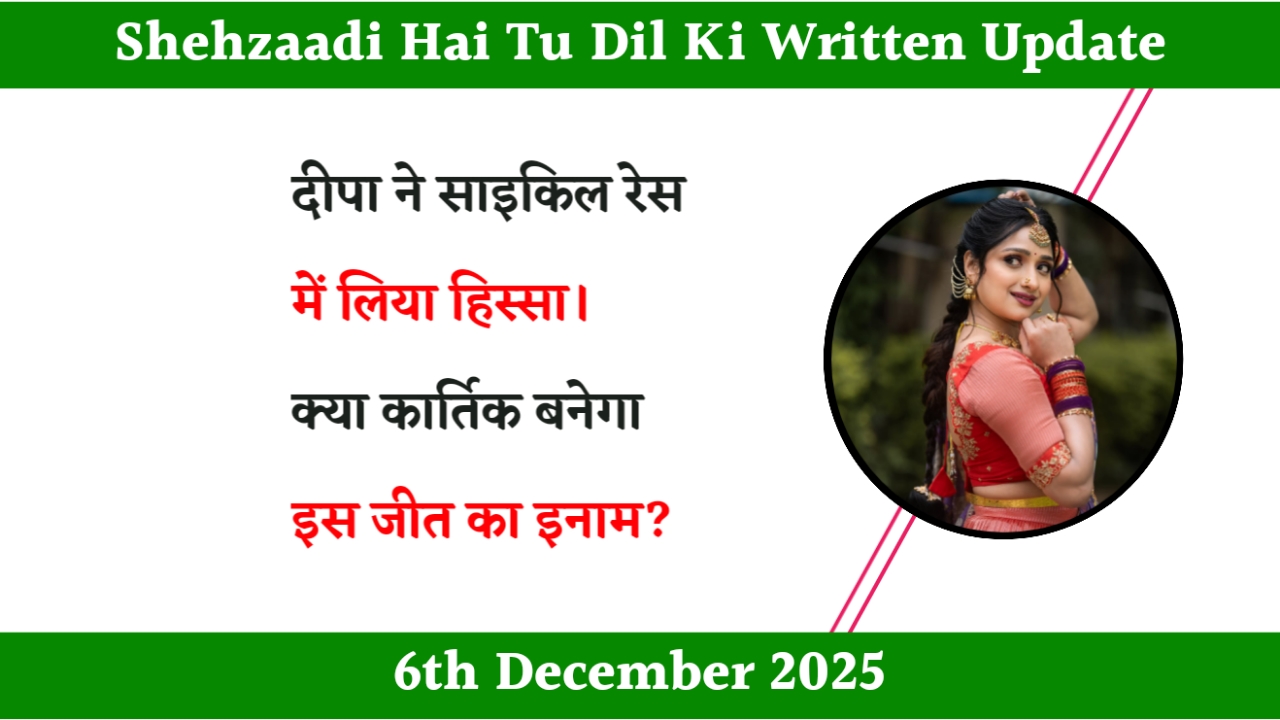 Shehzaadi Hai Tu Dil Ki 6th December 2025 Written Update