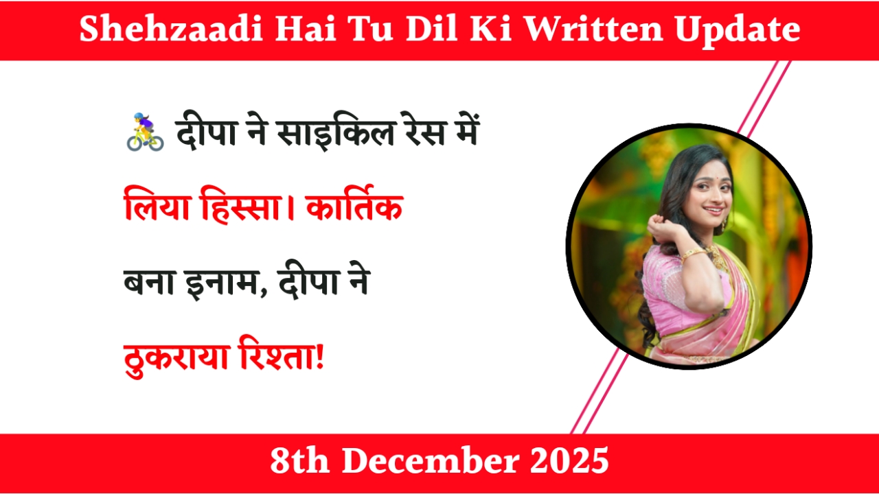 Shehzaadi Hai Tu Dil Ki 8th December 2025 Written Update